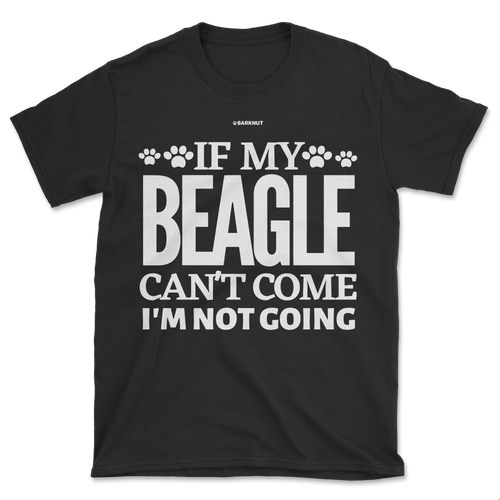 If My Beagle Can't Come I'm Not Going Shirt (Men's/Unisex)