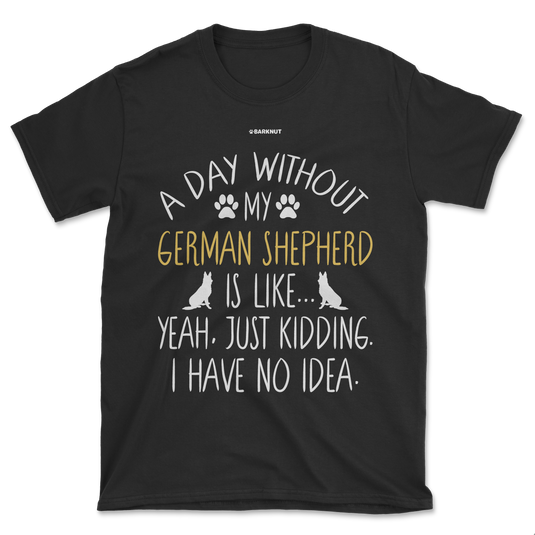 A Day Without My German Shepherd Dog Lover Funny Shirt (Men's/Unisex)