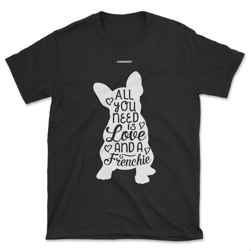 All You Need Is Love And A Frenchie Body Shirt (Men's/Unisex)