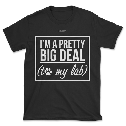 I'm A Pretty Big Deal To My Lab Shirt (Men's/Unisex)