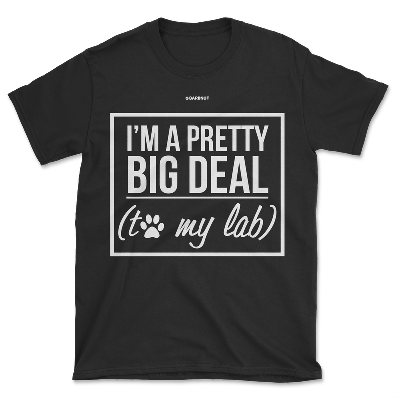 Load image into Gallery viewer, I&#39;m A Pretty Big Deal To My Lab Shirt (Men&#39;s/Unisex)
