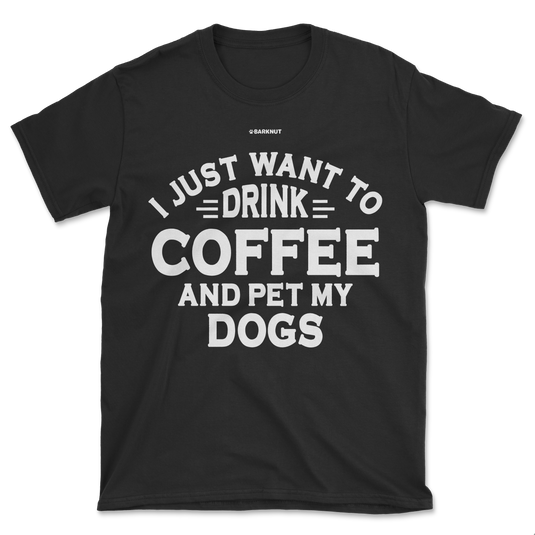 I Just Want to Drink Coffee and Pet My Dogs Shirt (Men's/Unisex)