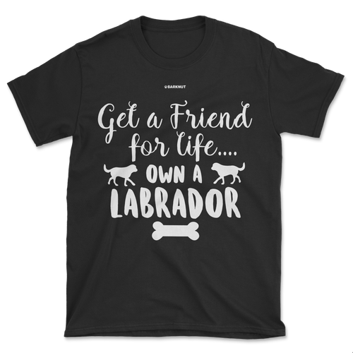 Get A Friend For Life Own A Labrador Shirt (Men's/Unisex)