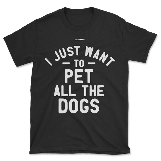 I Just Want To Pet All The Dogs Shirt (Men's/Unisex)