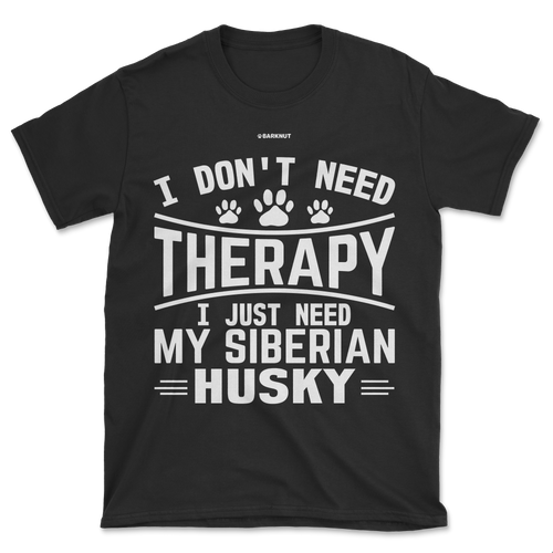 I Don't Need Therapy I Just Need My Siberian Husky Shirt (Men's/Unisex)