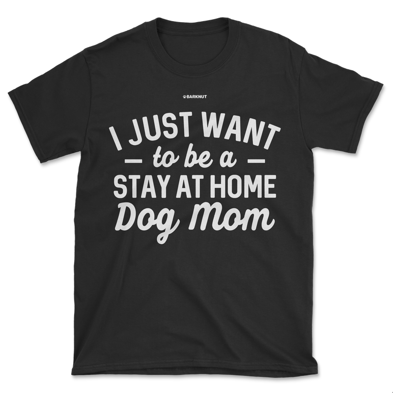 Load image into Gallery viewer, I just Want to Be a Stay At Home Dog Mom Shirt (Men&#39;s/Unisex)
