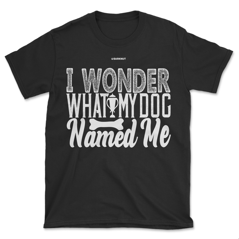 Load image into Gallery viewer, I Wonder What My Dog Named Me Shirt (Men&#39;s/Unisex)
