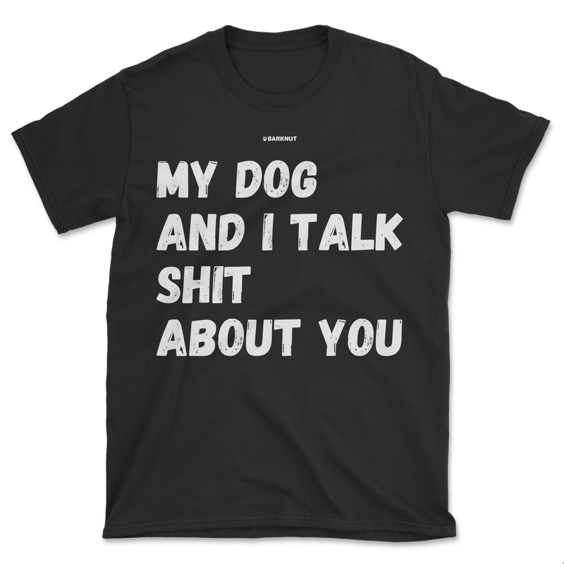 Load image into Gallery viewer, My Dog And I Talk Shit About You Shirt (Men&#39;s/Unisex)
