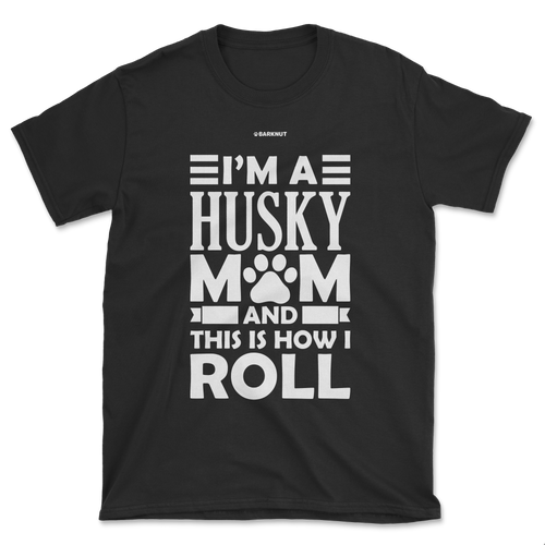 I'm A Husky Mom And This Is How I Roll Shirt (Men's/Unisex)