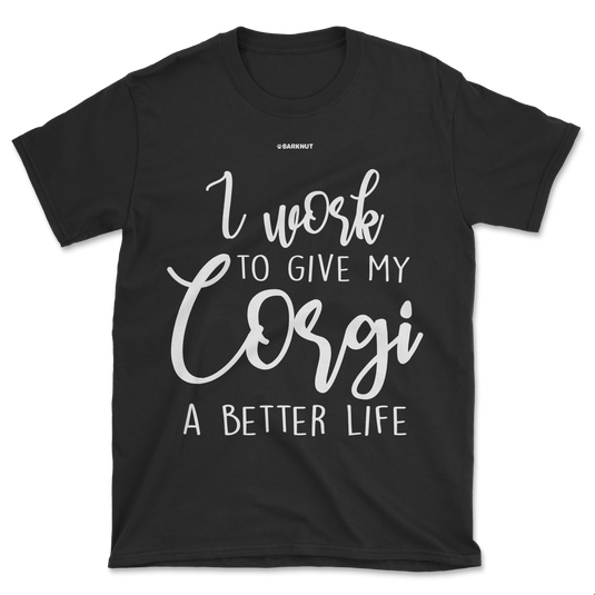 I Work To Give My Corgi A Better Life Shirt (Men's/Unisex)