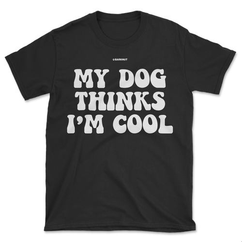 My Dog Thinks I’m Cool Shirt (Men's/Unisex)