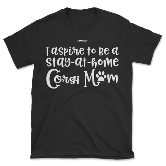 I Aspire To Be Stay At Home Corgi Mom Shirt (Men's/Unisex)