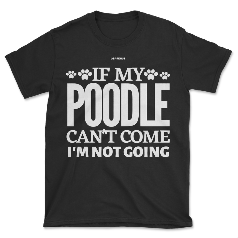 Load image into Gallery viewer, If My Poodle Can&#39;t Come I&#39;m Not Coming Shirt (Men&#39;s/Unisex)
