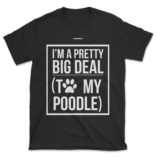 I'm A Pretty Big Deal To My Poodle Shirt (Men's/Unisex)