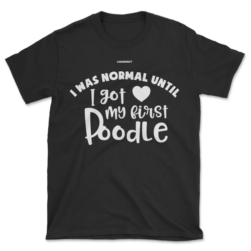 I Was Normal Until I Got My First Poodle Shirt (Men's/Unisex)