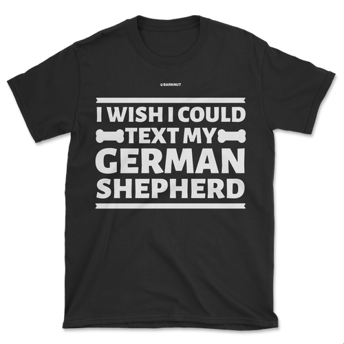 I Wish I Could Text My German Shepherd Shirt (Men's/Unisex)