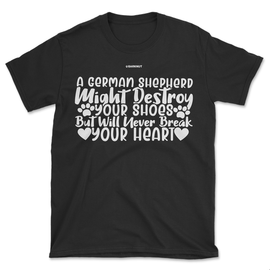 A German Shepherd Might Destroy Your Shoes but Will Never Break Your Heart Shirt (Men's/Unisex)