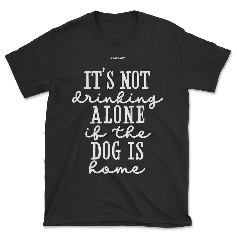 Load image into Gallery viewer, It’s Not Drinking Alone If The Dog Is Home Shirt (Men&#39;s/Unisex)
