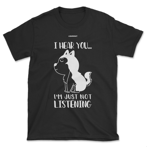 I Hear You I'm Just Not Listening Shirt (Men's/Unisex)