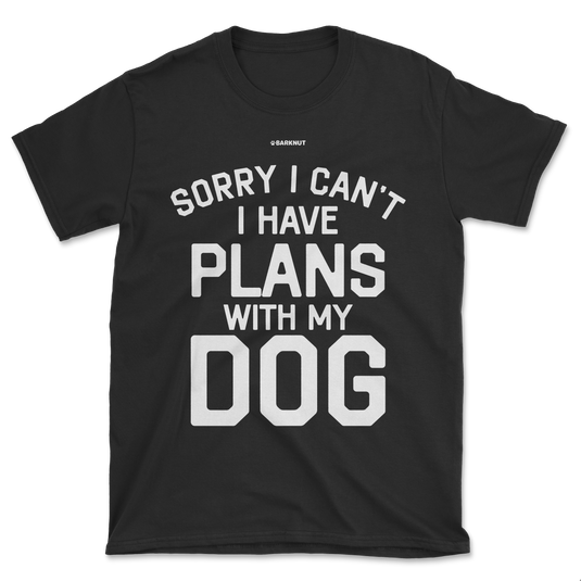 Sorry I Can’t I Have Plans With My Dog Shirt (Men's/Unisex)