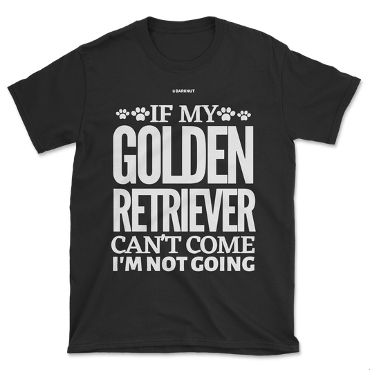 If My Golden Retriever Can't Come I'm Not Going Shirt (Men's/Unisex)