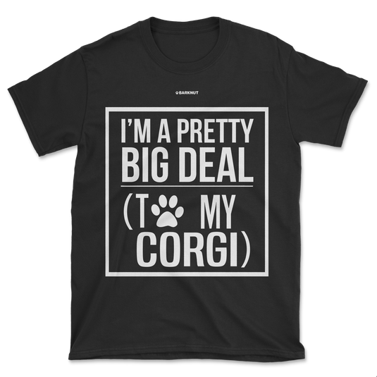 I Am Pretty Big Deal With To My Corgi Shirt (Men's/Unisex)