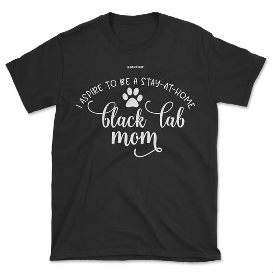 I Aspire To Be A Stay At Home Black Lab Mom Shirt (Men's/Unisex)