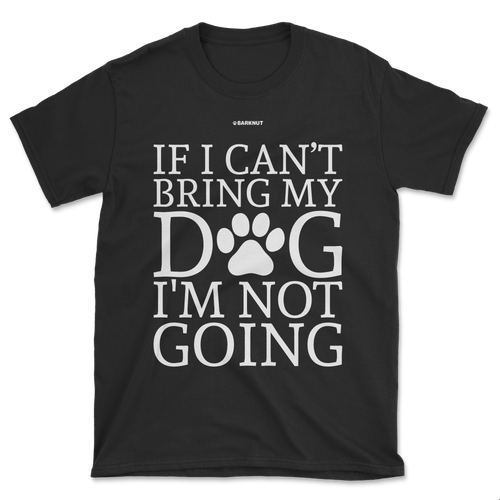 If Can't Bring My Dog Not Going Shirt (Men's/Unisex)