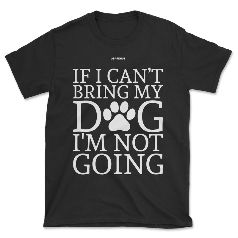 Load image into Gallery viewer, If Can&#39;t Bring My Dog Not Going Shirt (Men&#39;s/Unisex)
