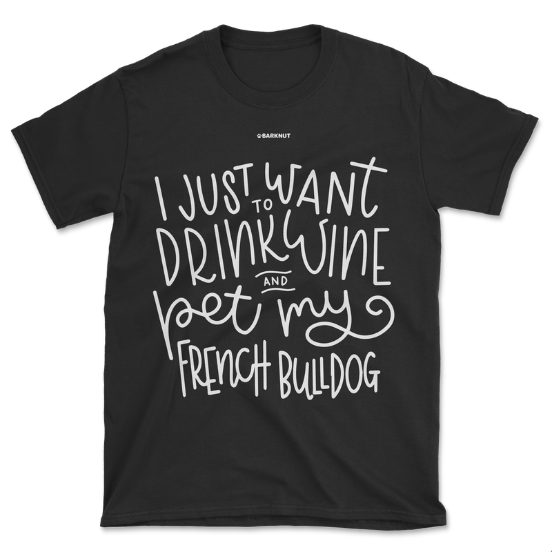 Load image into Gallery viewer, I Just Want to Drink Wine And Pet My French Bulldog Shirt (Men&#39;s/Unisex)
