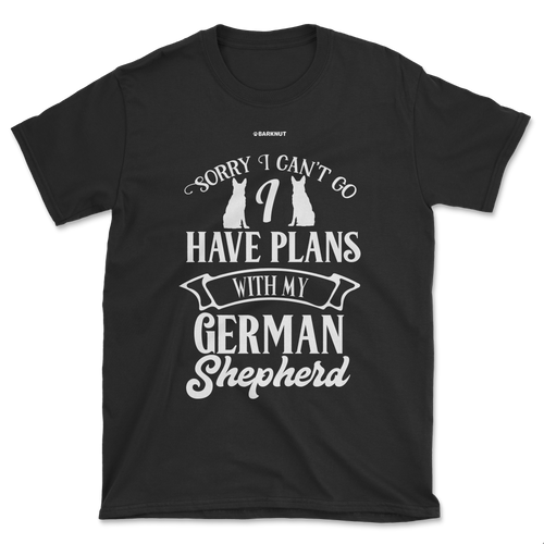 Sorry I Can’t Go, I Have Plans With My German Shepherd Shirt (Men's/Unisex)