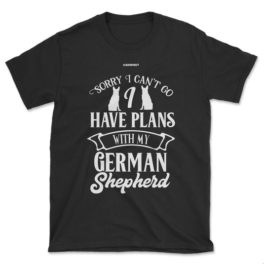 Sorry I Can’t Go, I Have Plans With My German Shepherd Shirt (Men's/Unisex)