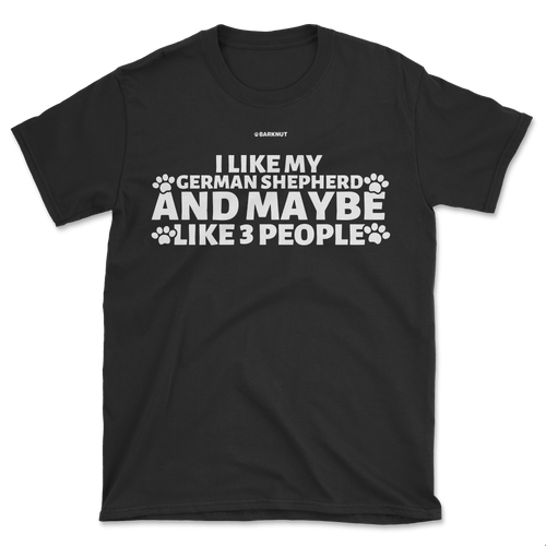 I Like My German Shepherd And Maybe like 3 People Shirt (Men's/Unisex)