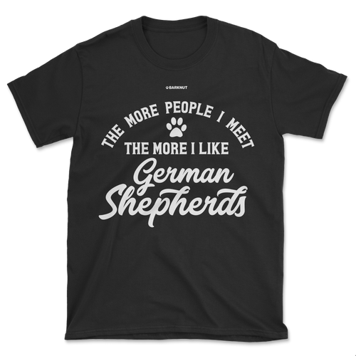 The More People I Meet The More I Like German Shepherds Shirt (Men's/Unisex)