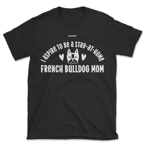 French Bulldog Stay at Home Mom Shirt (Men's/Unisex)