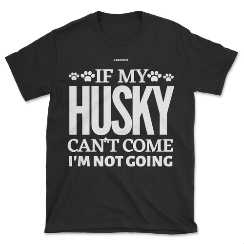 If My Husky Can't Come I'm Not Coming Shirt (Men's/Unisex)