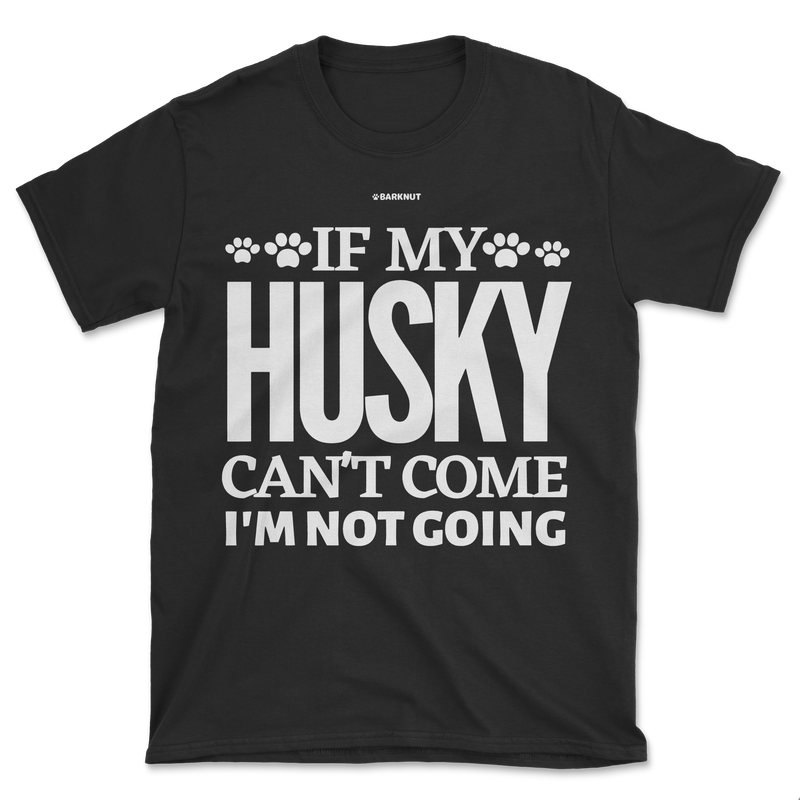 Load image into Gallery viewer, If My Husky Can&#39;t Come I&#39;m Not Coming Shirt (Men&#39;s/Unisex)
