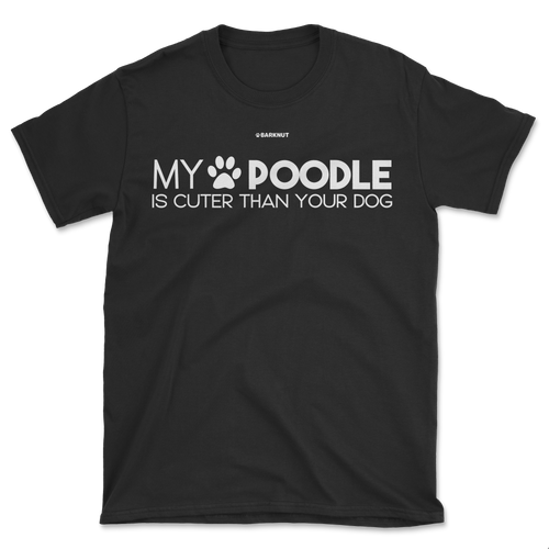 My Poodle Is Cuter Than Your Dog Shirt (Men's/Unisex)