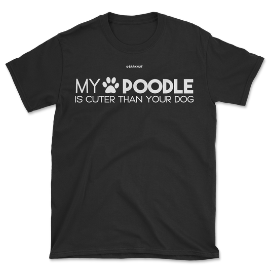 My Poodle Is Cuter Than Your Dog Shirt (Men's/Unisex)