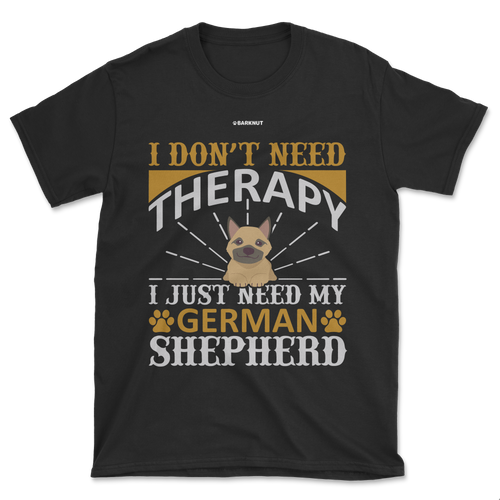 I Don't Need Therapy I Just Need My German Shepherd Shirt (Men's/Unisex)