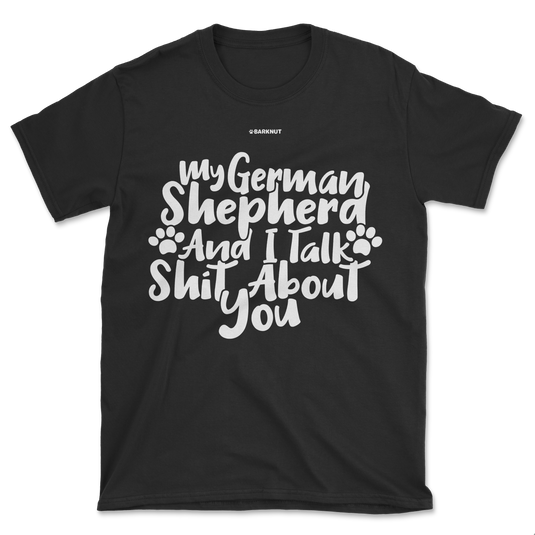 My German Shepherd And I talk Shit About You Shirt (Men's/Unisex)