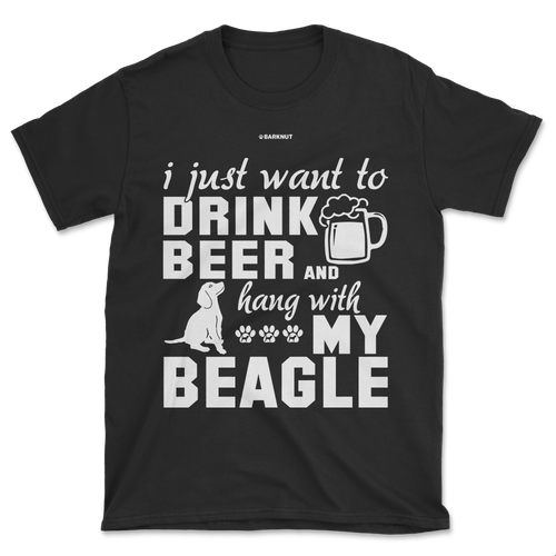 I Just Want To Drink Beer And Hang With My Beagle Shirt (Men's/Unisex)