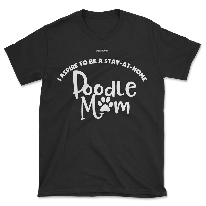 Load image into Gallery viewer, I Aspire To Be A Stay At Home Poodle Mom Shirt (Men&#39;s/Unisex)
