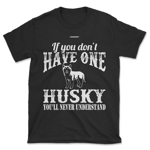 If You Don't Have One Husky You'll Never Understand Shirt (Men's/Unisex)