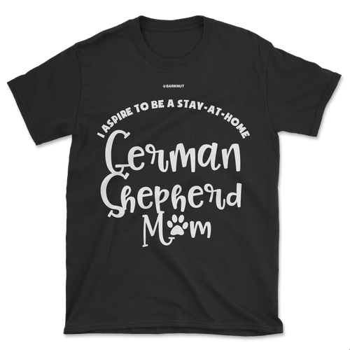 I Aspire To Be a Stay At Home German Shepherd Mom Shirt (Men's/Unisex)