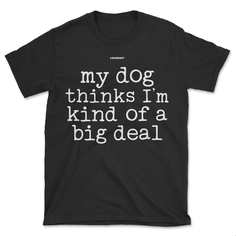 Load image into Gallery viewer, My Dog Thinks I’m Kind Of A Big Deal Shirt (Men&#39;s/Unisex)
