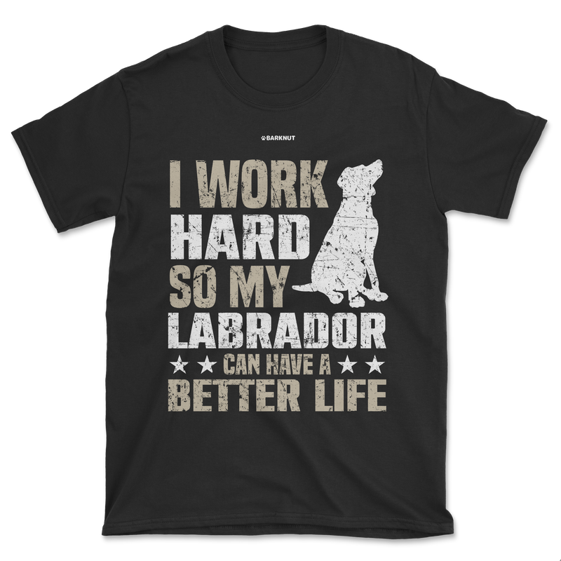 Load image into Gallery viewer, I Work Hard So My Labrador Can Have A Better Life Shirt (Men&#39;s/Unisex)
