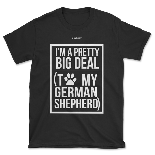 I'm a Pretty Big Deal To My German Shepherd Shirt (Men's/Unisex)