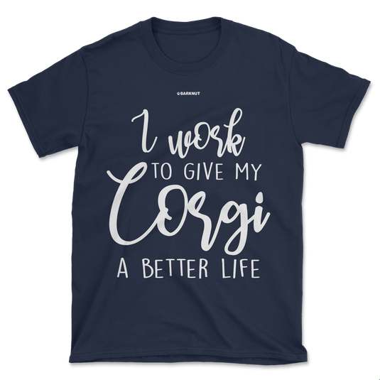 I Work To Give My Corgi A Better Life Shirt (Men's/Unisex)