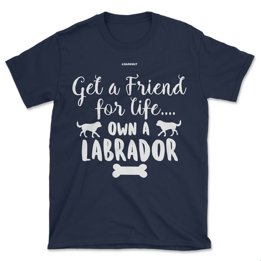 Get A Friend For Life Own A Labrador Shirt (Men's/Unisex)